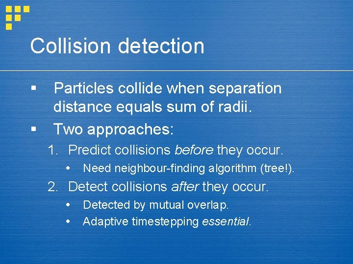 Collision detection § § Particles collide when separation distance equals sum of radii. Two