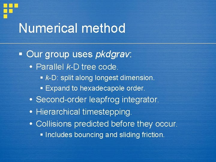 Numerical method § Our group uses pkdgrav: Parallel k-D tree code. § k-D: split