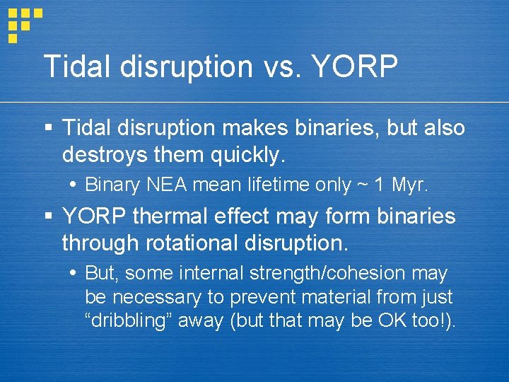 Tidal disruption vs. YORP § Tidal disruption makes binaries, but also destroys them quickly.