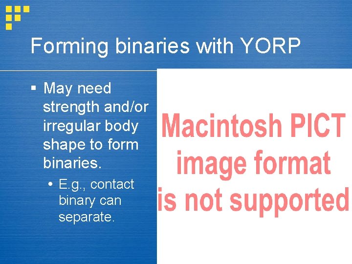 Forming binaries with YORP § May need strength and/or irregular body shape to form
