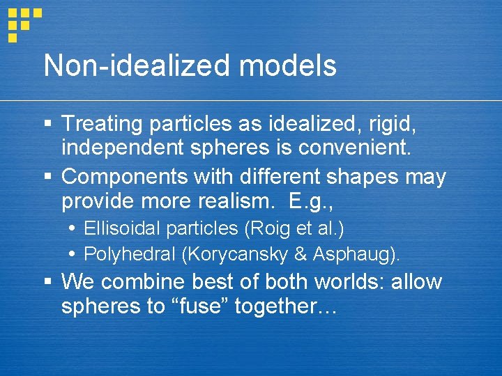 Non-idealized models § Treating particles as idealized, rigid, independent spheres is convenient. § Components