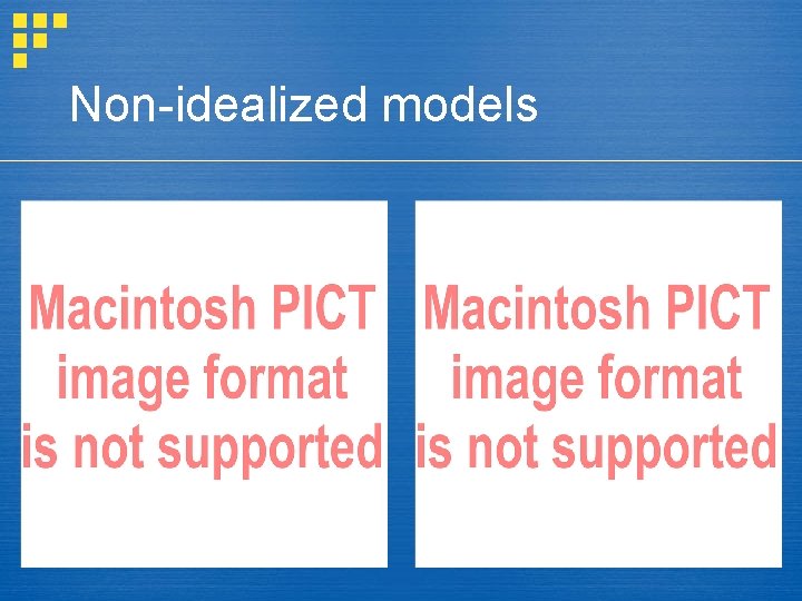 Non-idealized models 