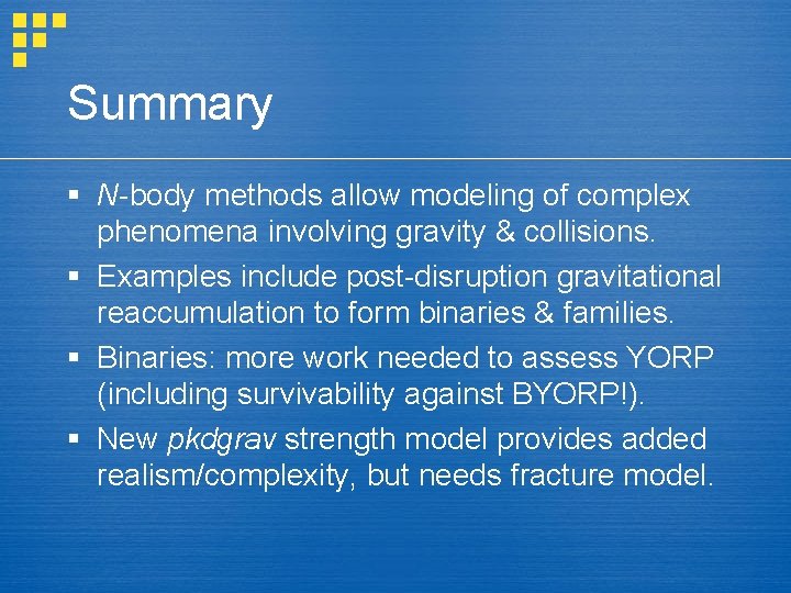 Summary § N-body methods allow modeling of complex phenomena involving gravity & collisions. §