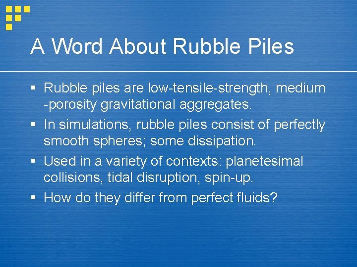 A Word About Rubble Piles § Rubble piles are low-tensile-strength, medium -porosity gravitational aggregates.