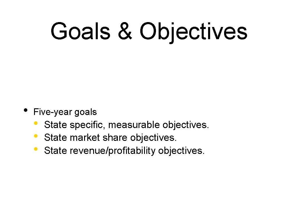 Goals & Objectives • Five-year goals • • • State specific, measurable objectives. State