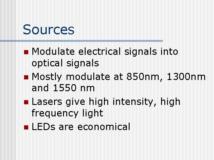 Sources Modulate electrical signals into optical signals n Mostly modulate at 850 nm, 1300