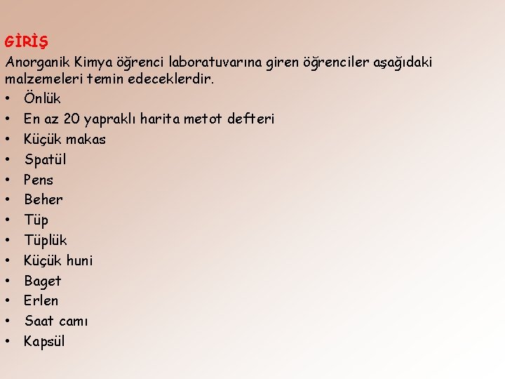 GİRİŞ Anorganik Kimya öğrenci laboratuvarına giren öğrenciler aşağıdaki malzemeleri temin edeceklerdir. • Önlük •