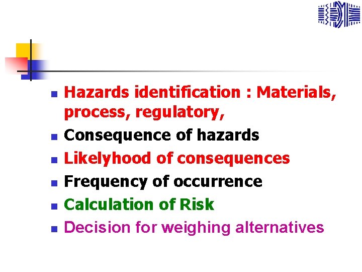 n n n Hazards identification : Materials, process, regulatory, Consequence of hazards Likelyhood of