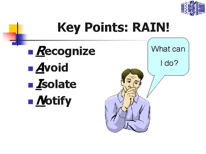 Key Points: RAIN! Recognize n Avoid n Isolate n Notify n What can I