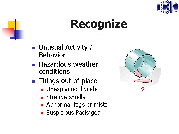 Recognize n n n Unusual Activity / Behavior Hazardous weather conditions Things out of