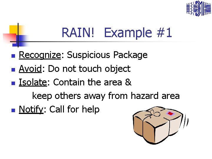 RAIN! Example #1 n n Recognize: Suspicious Package Avoid: Do not touch object Isolate: