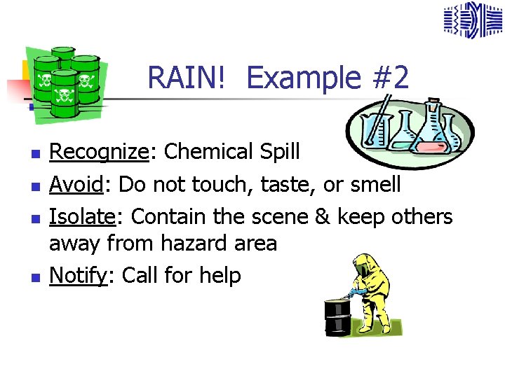 RAIN! Example #2 n n Recognize: Chemical Spill Avoid: Do not touch, taste, or