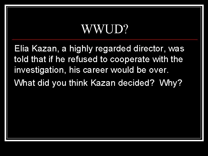 WWUD? Elia Kazan, a highly regarded director, was told that if he refused to