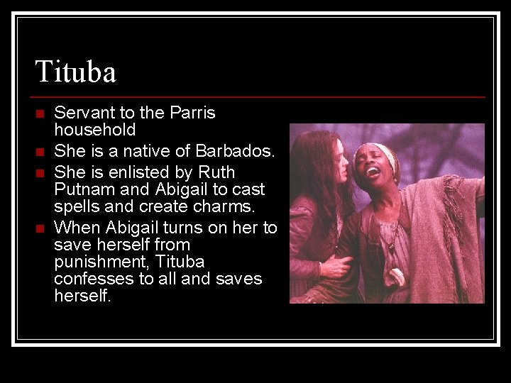 Tituba n n Servant to the Parris household She is a native of Barbados.