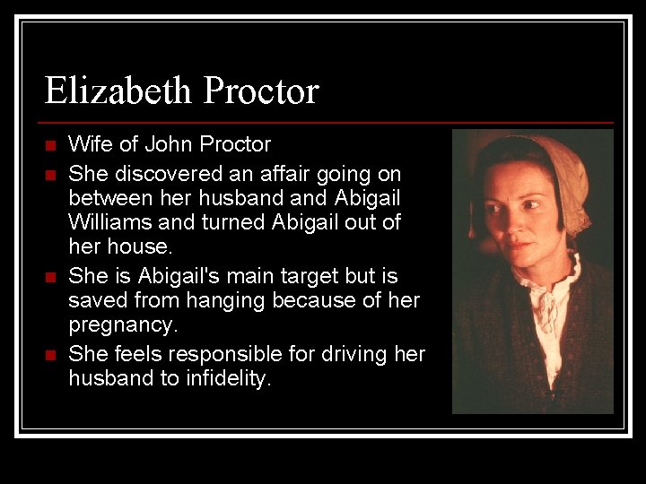 Elizabeth Proctor n n Wife of John Proctor She discovered an affair going on