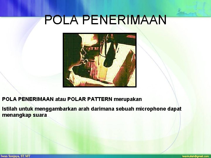 POLA PENERIMAAN atau POLAR PATTERN merupakan Istilah untuk menggambarkan arah darimana sebuah microphone dapat