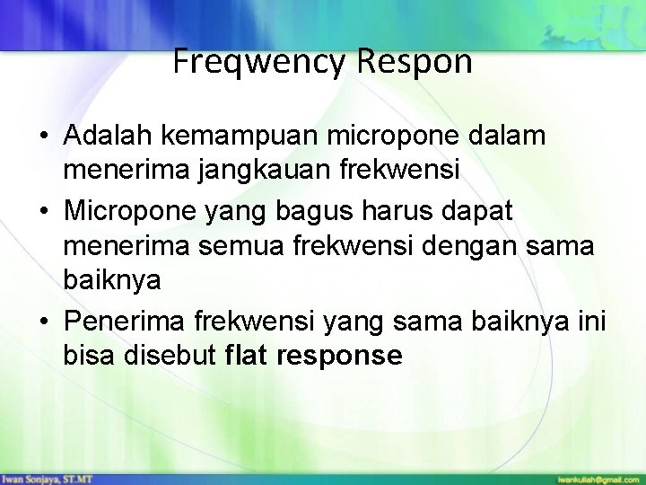 Freqwency Respon • Adalah kemampuan micropone dalam menerima jangkauan frekwensi • Micropone yang bagus