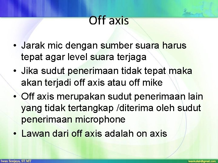 Off axis • Jarak mic dengan sumber suara harus tepat agar level suara terjaga