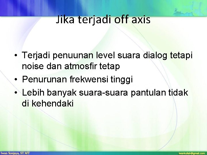 Jika terjadi off axis • Terjadi penuunan level suara dialog tetapi noise dan atmosfir