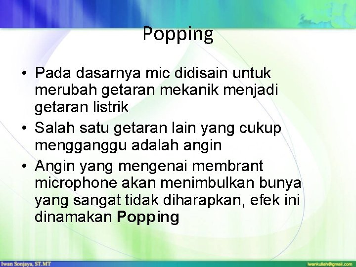 Popping • Pada dasarnya mic didisain untuk merubah getaran mekanik menjadi getaran listrik •