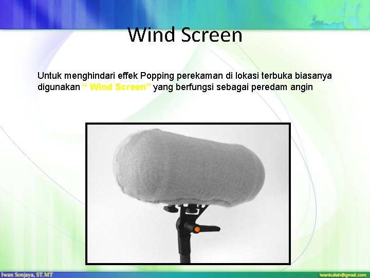 Wind Screen Untuk menghindari effek Popping perekaman di lokasi terbuka biasanya digunakan “ Wind