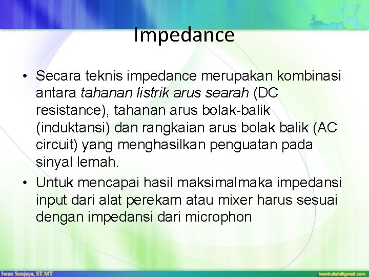 Impedance • Secara teknis impedance merupakan kombinasi antara tahanan listrik arus searah (DC resistance),