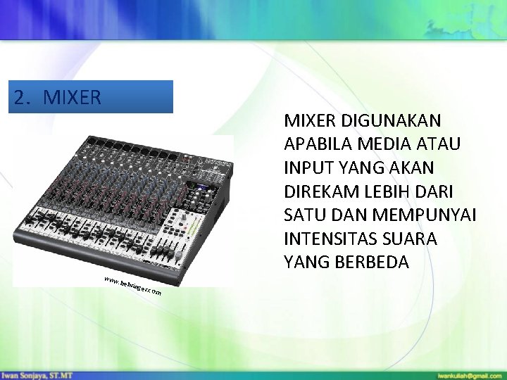 2. MIXER www. behr MIXER DIGUNAKAN APABILA MEDIA ATAU INPUT YANG AKAN DIREKAM LEBIH