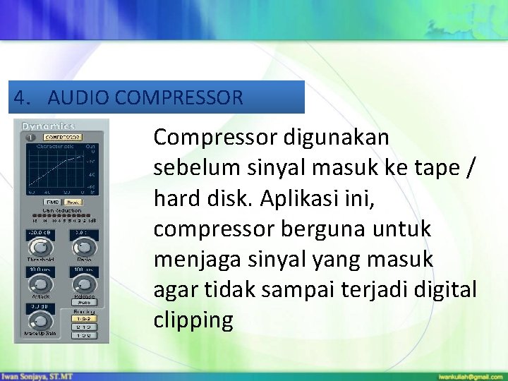 4. AUDIO COMPRESSOR Compressor digunakan sebelum sinyal masuk ke tape / hard disk. Aplikasi