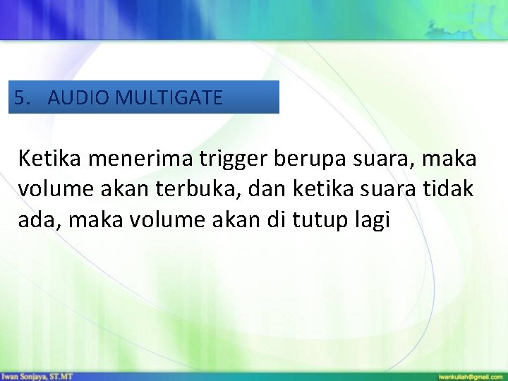 5. AUDIO MULTIGATE Ketika menerima trigger berupa suara, maka volume akan terbuka, dan ketika