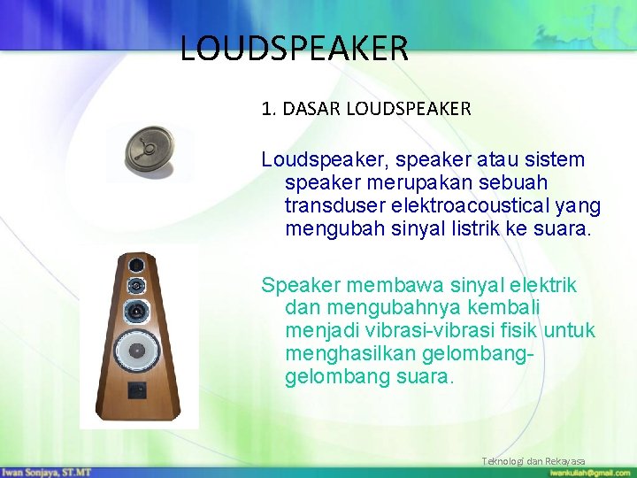 LOUDSPEAKER 1. DASAR LOUDSPEAKER Loudspeaker, speaker atau sistem speaker merupakan sebuah transduser elektroacoustical yang