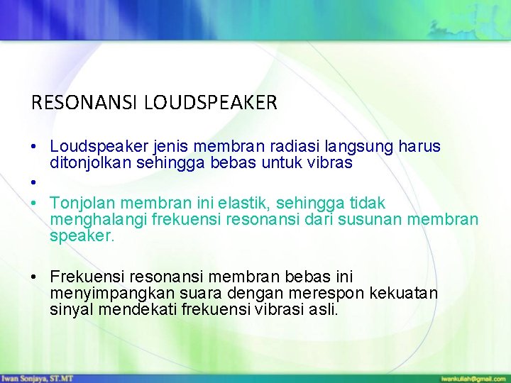 RESONANSI LOUDSPEAKER • Loudspeaker jenis membran radiasi langsung harus ditonjolkan sehingga bebas untuk vibras