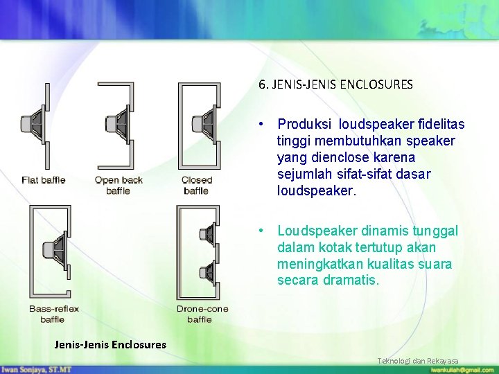 6. JENIS-JENIS ENCLOSURES • Produksi loudspeaker fidelitas tinggi membutuhkan speaker yang dienclose karena sejumlah