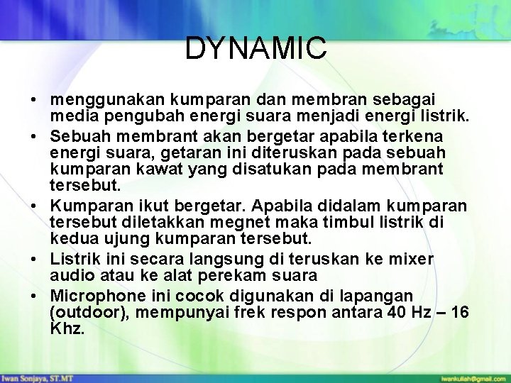 DYNAMIC • menggunakan kumparan dan membran sebagai media pengubah energi suara menjadi energi listrik.