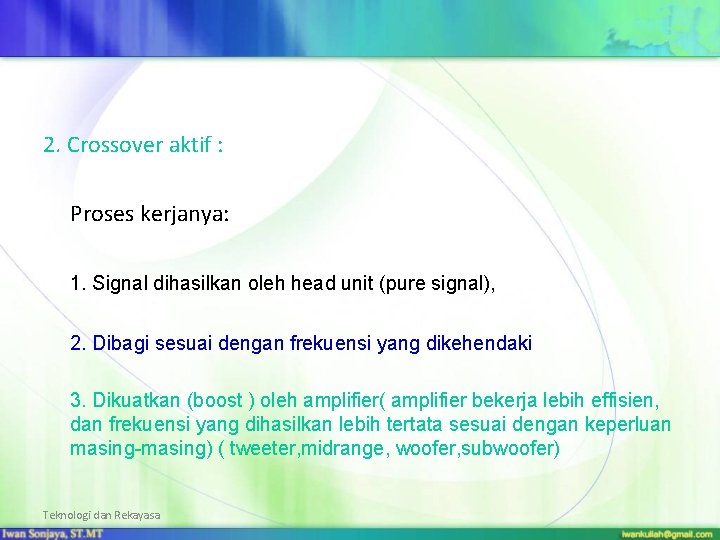 2. Crossover aktif : Proses kerjanya: 1. Signal dihasilkan oleh head unit (pure signal),