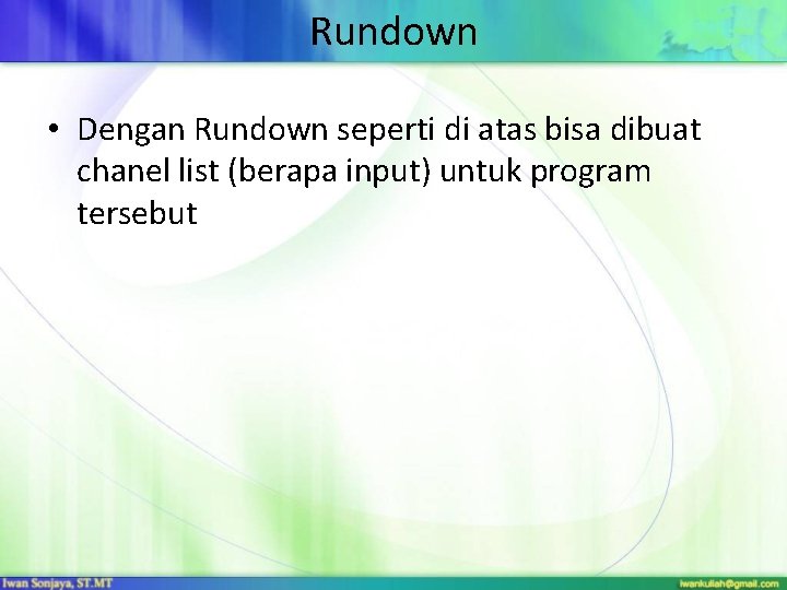 Rundown • Dengan Rundown seperti di atas bisa dibuat chanel list (berapa input) untuk