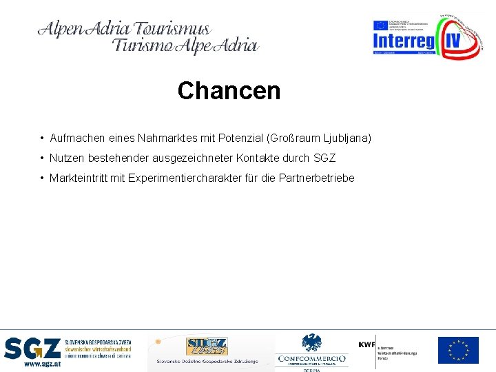 Chancen • Aufmachen eines Nahmarktes mit Potenzial (Großraum Ljubljana) • Nutzen bestehender ausgezeichneter Kontakte