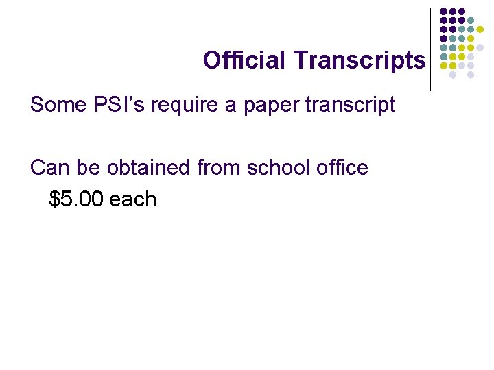 Official Transcripts Some PSI’s require a paper transcript Can be obtained from school office