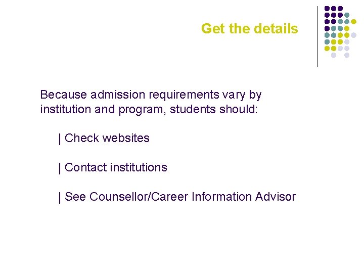 Get the details Because admission requirements vary by institution and program, students should: |