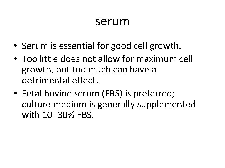 serum • Serum is essential for good cell growth. • Too little does not