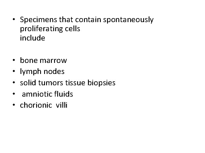  • Specimens that contain spontaneously proliferating cells include • • • bone marrow