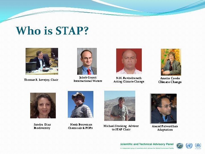 Who is STAP? Thomas E. Lovejoy, Chair Sandra Diaz Biodiversity Jakob Granit International Waters