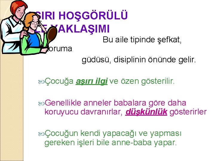 AŞIRI HOŞGÖRÜLÜ AİLE YAKLAŞIMI Bu aile tipinde şefkat, koruma güdüsü, disiplinin önünde gelir. Çocuğa