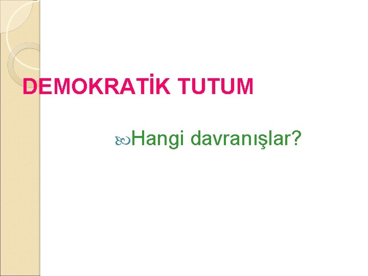 DEMOKRATİK TUTUM Hangi davranışlar? 