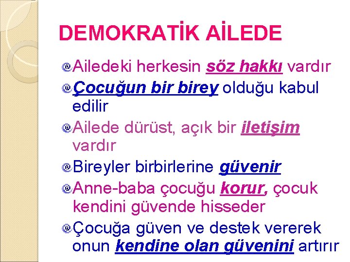 DEMOKRATİK AİLEDE Ailedeki herkesin söz hakkı vardır Çocuğun birey olduğu kabul edilir Ailede dürüst,