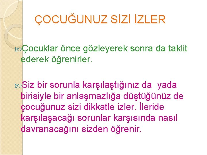 ÇOCUĞUNUZ SİZİ İZLER Çocuklar önce gözleyerek sonra da taklit ederek öğrenirler. Siz bir sorunla