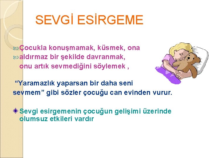 SEVGİ ESİRGEME Çocukla konuşmamak, küsmek, ona aldırmaz bir şekilde davranmak, onu artık sevmediğini söylemek