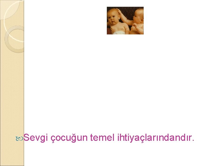  Sevgi çocuğun temel ihtiyaçlarındandır. 