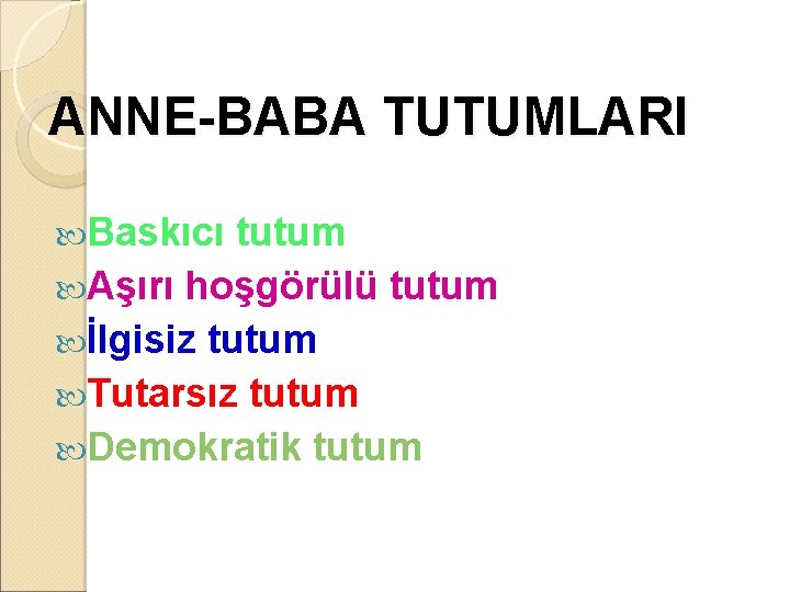 ANNE-BABA TUTUMLARI Baskıcı tutum Aşırı hoşgörülü tutum İlgisiz tutum Tutarsız tutum Demokratik tutum 