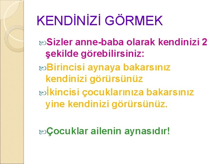 KENDİNİZİ GÖRMEK Sizler anne-baba olarak kendinizi 2 şekilde görebilirsiniz: Birincisi aynaya bakarsınız kendinizi görürsünüz