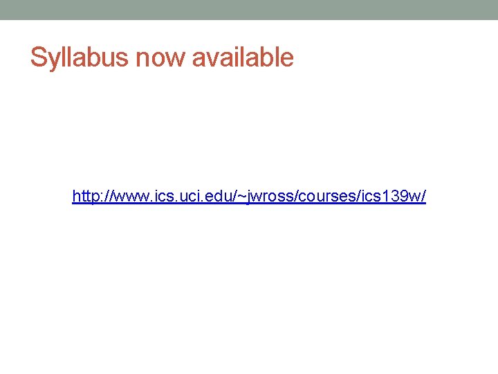 Syllabus now available http: //www. ics. uci. edu/~jwross/courses/ics 139 w/ 